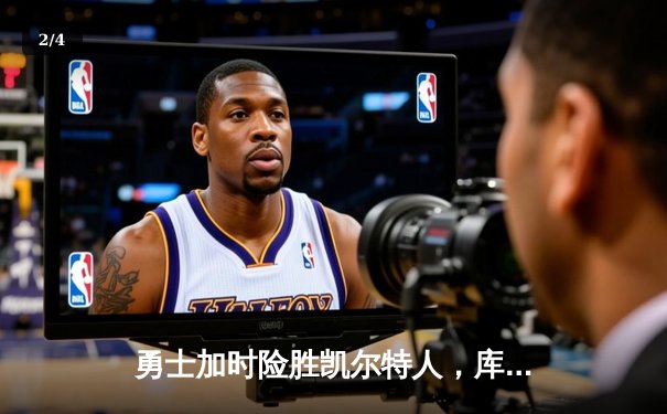 勇士加时险胜凯尔特人，库里狂砍40分锁定西部前八席位 - 2