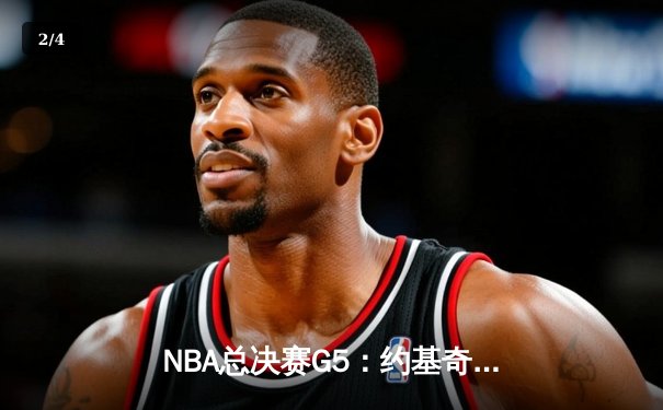 NBA总决赛G5：约基奇三双力挽狂澜，掘金险胜热火夺赛点 - 2