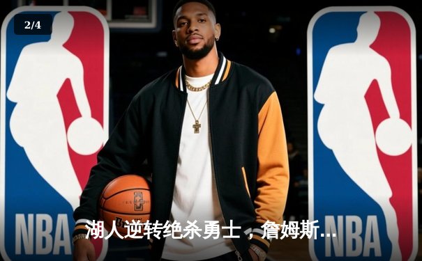 湖人逆转绝杀勇士，詹姆斯关键三分锁定胜局 - 2