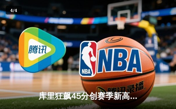 库里狂飙45分创赛季新高，勇士加时险胜国王上演逆转好戏 - 4