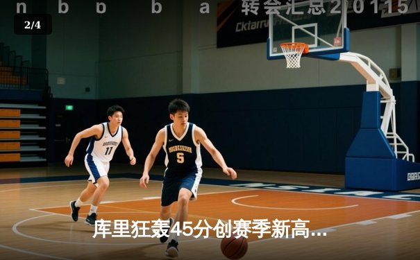 库里狂轰45分创赛季新高，勇士加时险胜凯尔特人延续主场不败 - 2