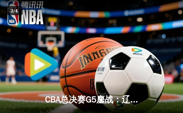 CBA总决赛G5鏖战：辽宁本钢加时逆转广东宏远 成功卫冕总冠军 - 2