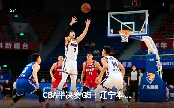CBA半决赛G5：辽宁本钢加时逆转广东宏远 赵继伟35+9率队挺进总决赛 - 2