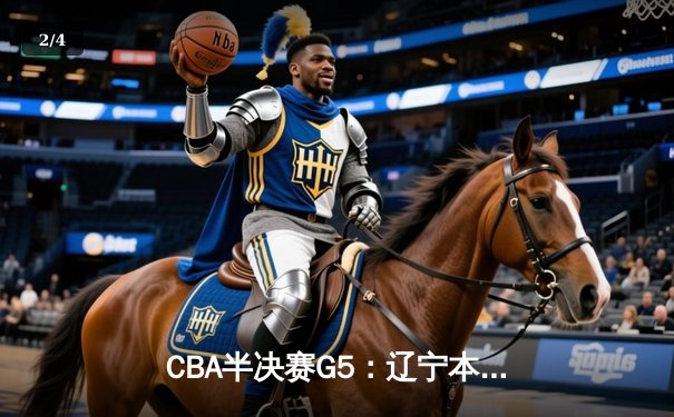 CBA半决赛G5：辽宁本钢加时逆转广东宏远 赵继伟35+9率队挺进总决赛 - 2
