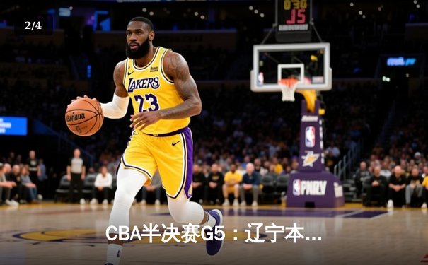 CBA半决赛G5：辽宁本钢加时逆转广东宏远 赵继伟35+9率队挺进总决赛 - 2