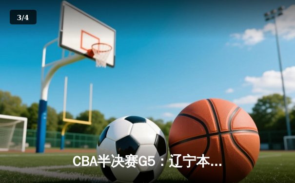 CBA半决赛G5：辽宁本钢加时逆转广东宏远 赵继伟35+9率队挺进总决赛 - 3