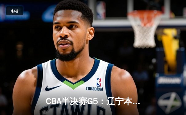 CBA半决赛G5：辽宁本钢加时逆转广东宏远 赵继伟35+9率队挺进总决赛 - 4