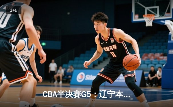 CBA半决赛G5：辽宁本钢加时逆转广东宏远 赵继伟35+9率队挺进总决赛 - 3